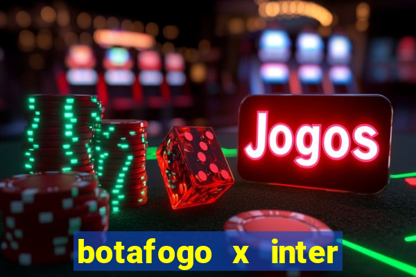 botafogo x inter onde assistir